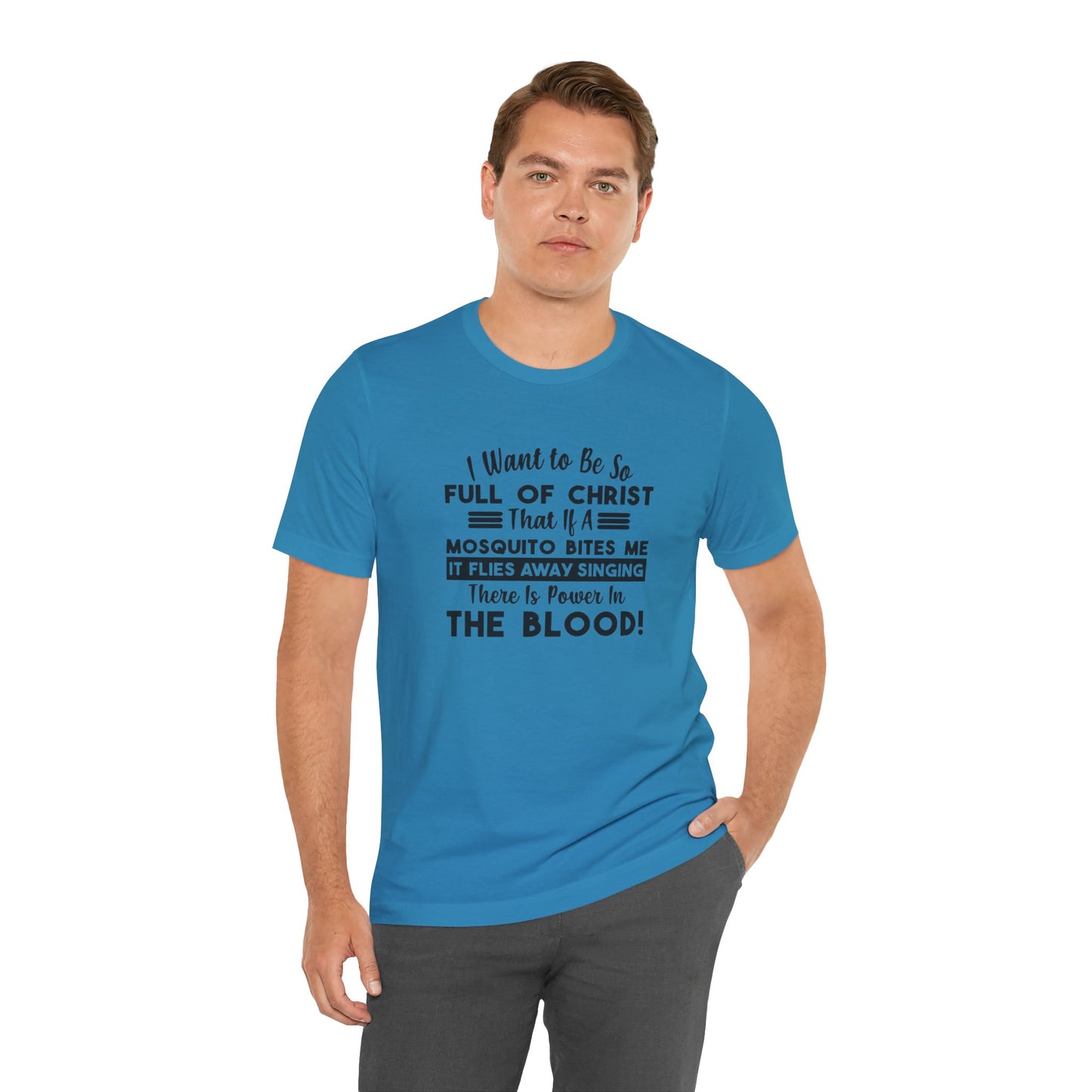 I Want to Be So Full Of Christ, That If A Mosquito Bites Me, It Flies Away Singing There Is Power In The Blood! Jersey Short Sleeve Tee