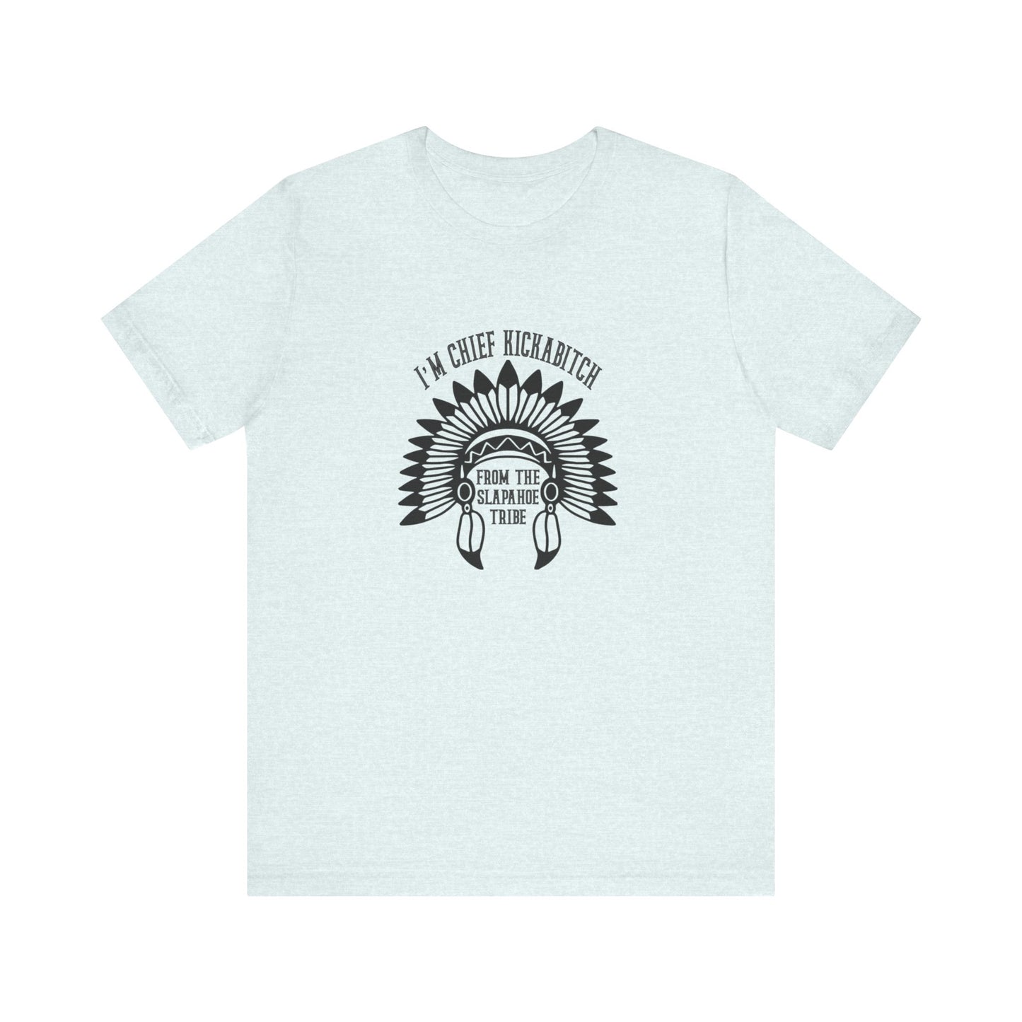 I'm Chief Kickabitch, from the Slapahoe Tribe, from the  Jersey Short Sleeve Tee