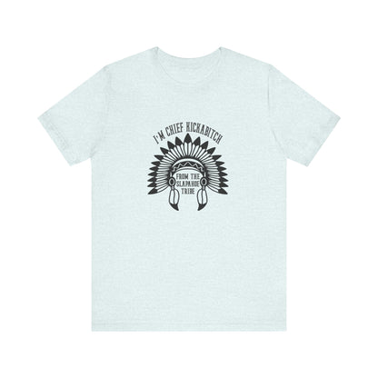 I'm Chief Kickabitch, from the Slapahoe Tribe, from the  Jersey Short Sleeve Tee