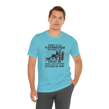 I'm Sorry If My Patriotism Offends You, Trust Me Your Lack Of A Spin Offends Me More, Jersey Short Sleeve Tee