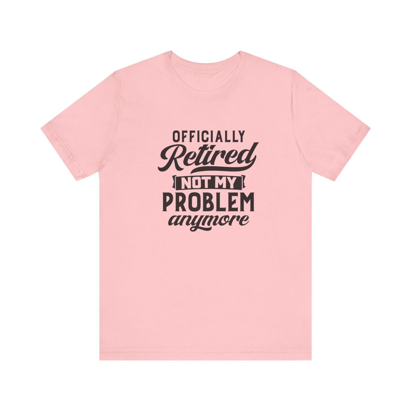 Officially Retired, Not My Problem Anymore, Jersey Short Sleeve Tee
