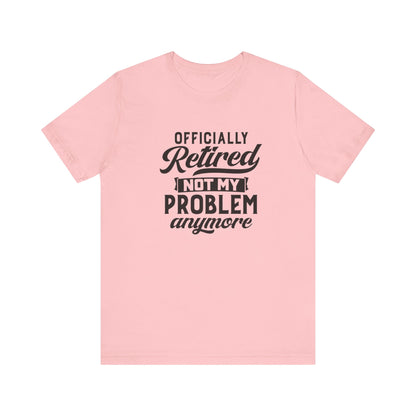 Officially Retired, Not My Problem Anymore, Jersey Short Sleeve Tee