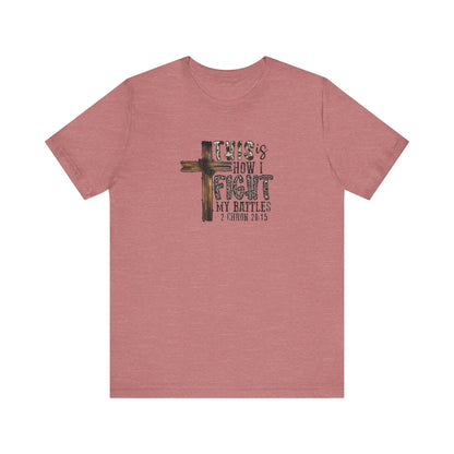 This Is How I fight My Battles 2 Chronicles 20:15 Jersey Short Sleeve Tee